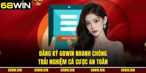 Đăng Ký 68Win Nhanh Chóng – Trải Nghiệm Cá Cược An Toàn