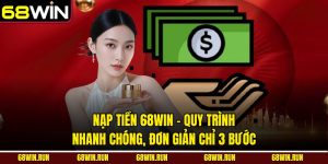 Nạp Tiền 68Win - Quy Trình Nhanh Chóng, Đơn Giản Chỉ 3 Bước